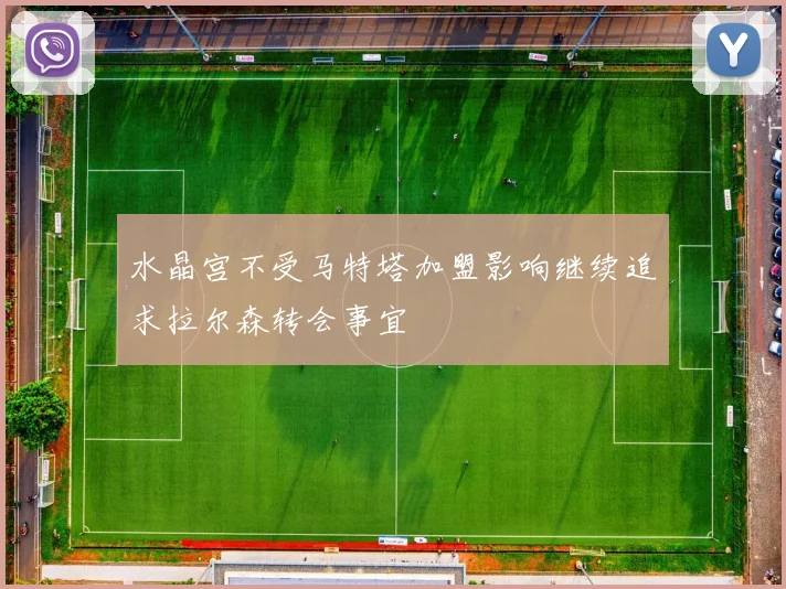 水晶宫不受马特塔加盟影响继续追求拉尔森转会事宜